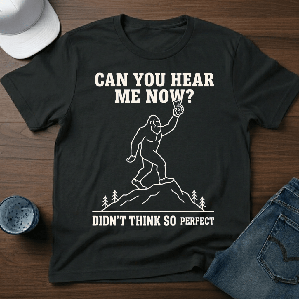 Can You Hear Me Now? Didn't Think So - Perfect T-Shirt - Deadpan Outdoors Co.