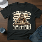 Call Me What You Want...Just Don't Call Me Before Coffee T-Shirt - Deadpan Outdoors Co.