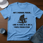 Not A Morning Person - Come To Think of It, Not a People Person Either T-Shirt - Deadpan Outdoors Co.