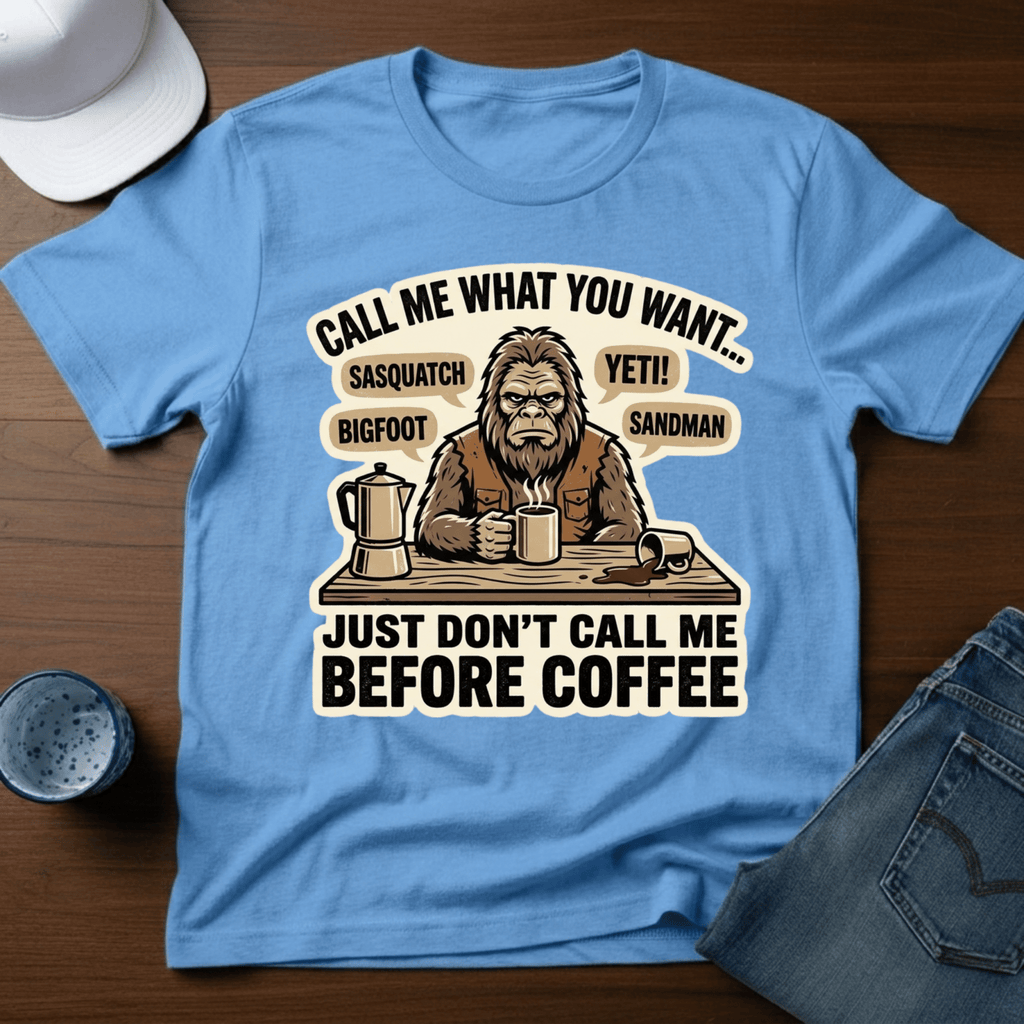 Call Me What You Want...Just Don't Call Me Before Coffee T-Shirt - Deadpan Outdoors Co.
