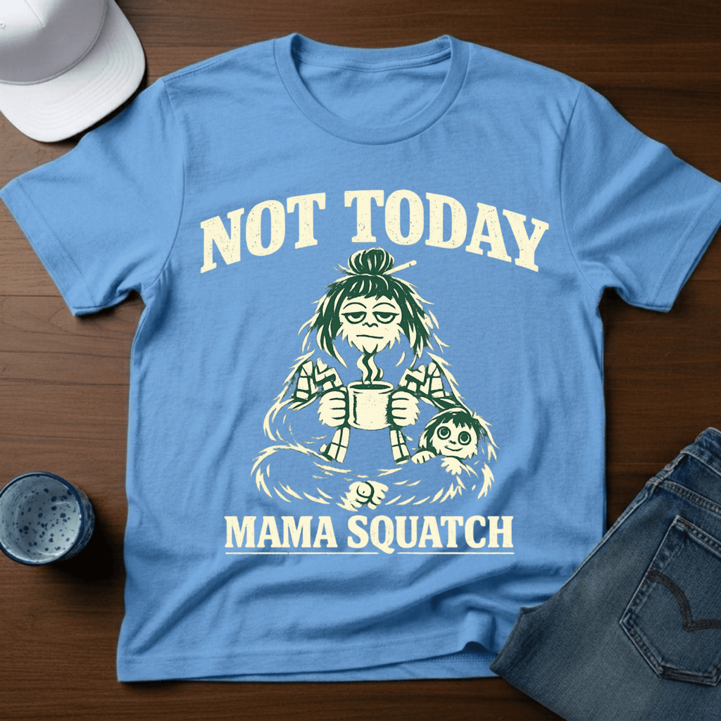 Not Today - Mama Squatch T-Shirt - Deadpan Outdoors Co.