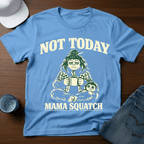 Not Today - Mama Squatch T-Shirt - Deadpan Outdoors Co.
