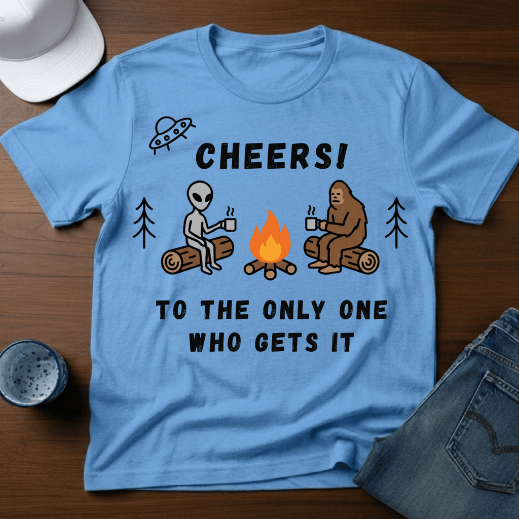 Cheers! To The Only One Who Gets It T-Shirt - Deadpan Outdoors Co.