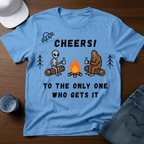 Cheers! To The Only One Who Gets It T-Shirt - Deadpan Outdoors Co.