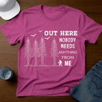Out Here Nobody Needs Anything From Me T-Shirt - Deadpan Outdoors Co.