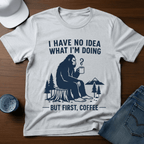 I Have No Idea What I'm Doing - But First, Coffee T-Shirt - Deadpan Outdoors Co.