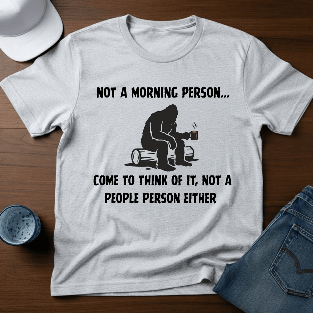 Not A Morning Person - Come To Think of It, Not a People Person Either T-Shirt - Deadpan Outdoors Co.