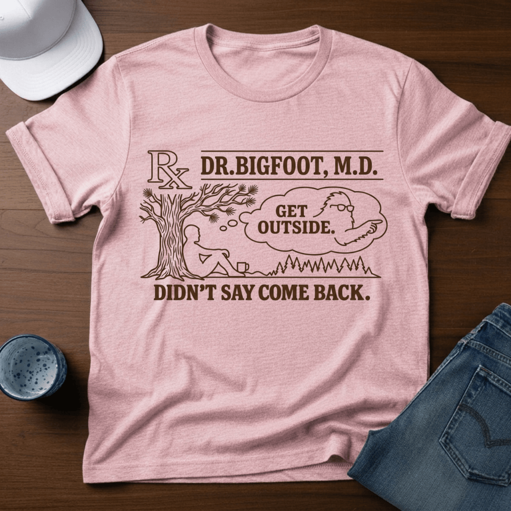 Dr. Bigfoot M.D. - Get Outside - Didn't Say Come Back T-Shirt - Deadpan Outdoors Co.