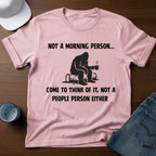 Not A Morning Person - Come To Think of It, Not a People Person Either T-Shirt - Deadpan Outdoors Co.