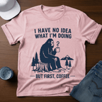 I Have No Idea What I'm Doing - But First, Coffee T-Shirt - Deadpan Outdoors Co.