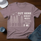 Out Here Nobody Needs Anything From Me T-Shirt - Deadpan Outdoors Co.