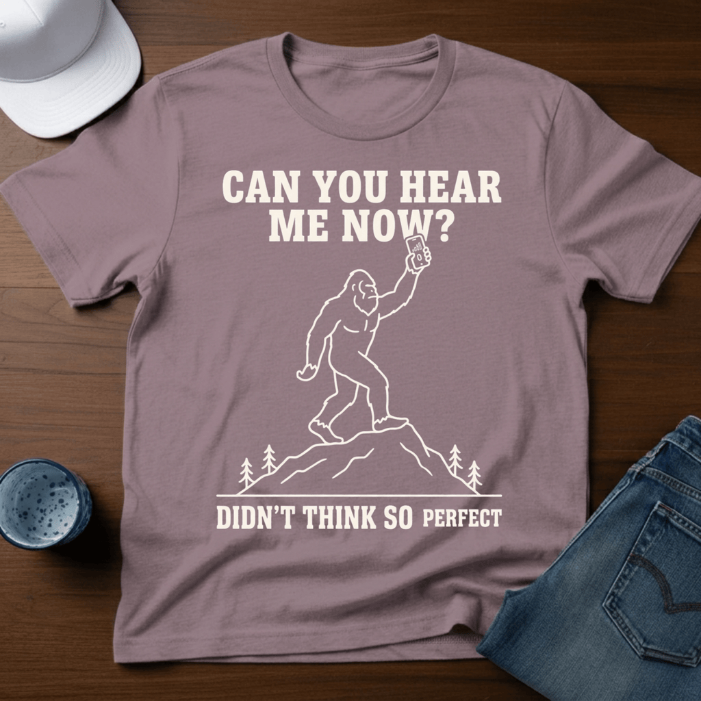 Can You Hear Me Now? Didn't Think So - Perfect T-Shirt - Deadpan Outdoors Co.