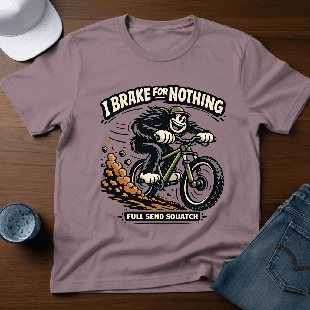 I Brake For Nothing Full Send Squatch T-Shirt - Deadpan Outdoors Co.