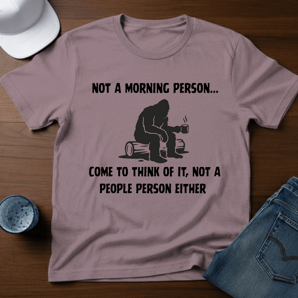 Not A Morning Person - Come To Think of It, Not a People Person Either T-Shirt - Deadpan Outdoors Co.