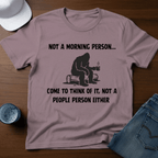 Not A Morning Person - Come To Think of It, Not a People Person Either T-Shirt - Deadpan Outdoors Co.