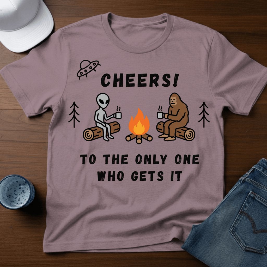 Cheers! To The Only One Who Gets It T-Shirt - Deadpan Outdoors Co.