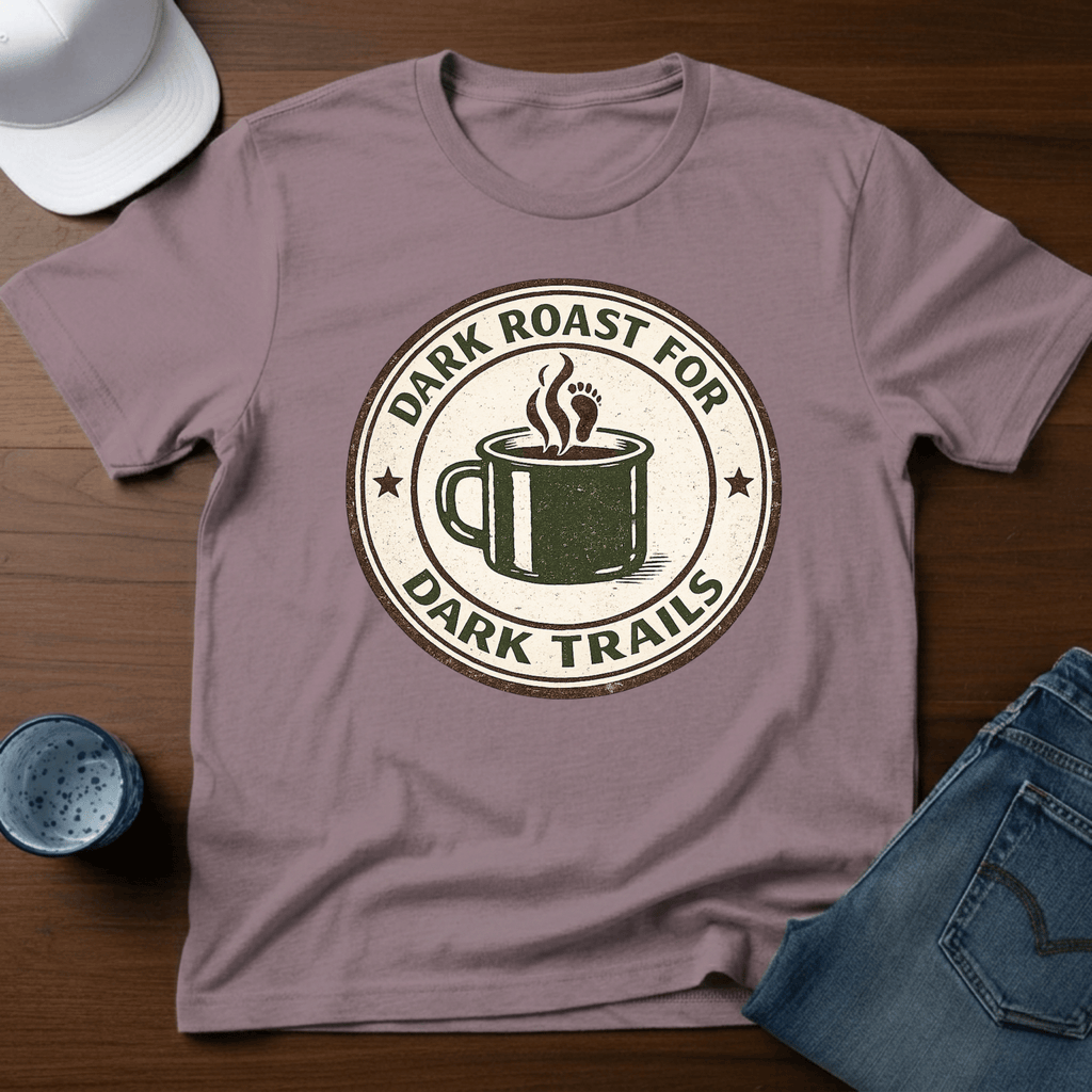 Dark Roast For Dark Trails T-Shirt - Deadpan Outdoors Co.