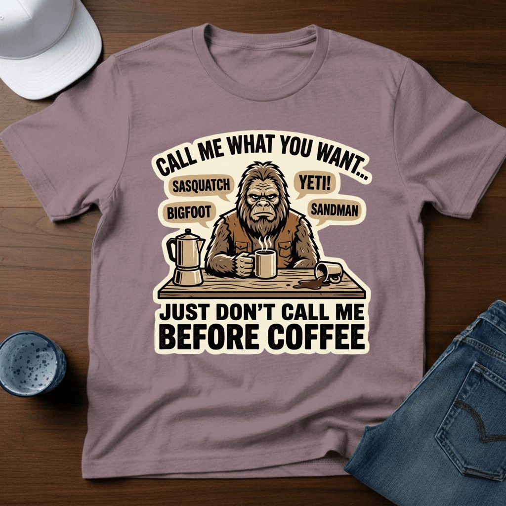 Call Me What You Want...Just Don't Call Me Before Coffee T-Shirt - Deadpan Outdoors Co.