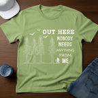 Out Here Nobody Needs Anything From Me T-Shirt - Deadpan Outdoors Co.