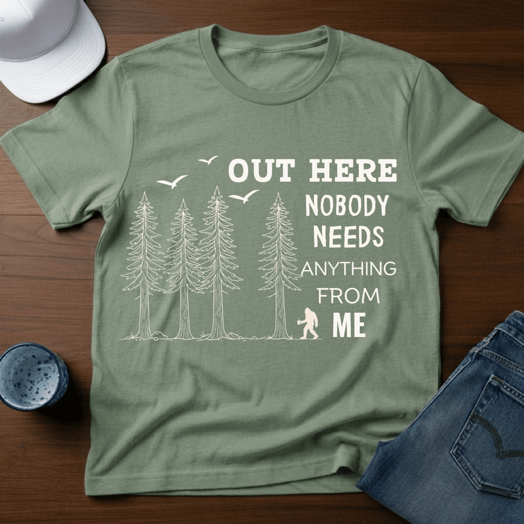 Out Here Nobody Needs Anything From Me T-Shirt - Deadpan Outdoors Co.