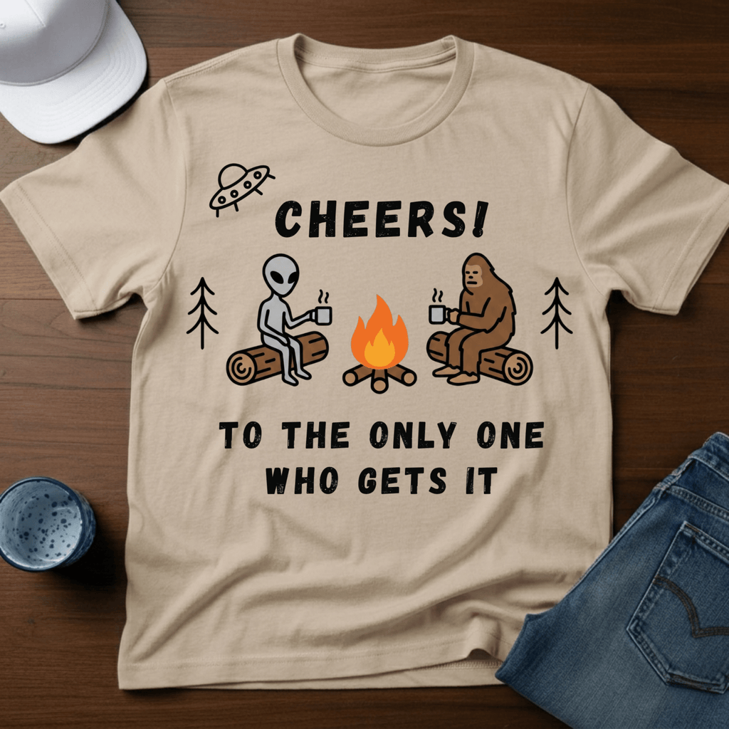 Cheers! To The Only One Who Gets It T-Shirt - Deadpan Outdoors Co.