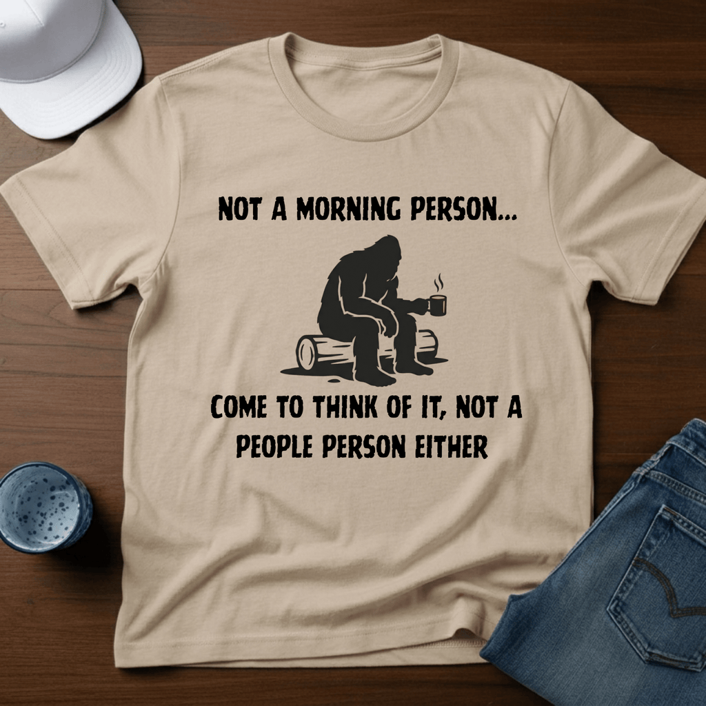 Not A Morning Person - Come To Think of It, Not a People Person Either T-Shirt - Deadpan Outdoors Co.