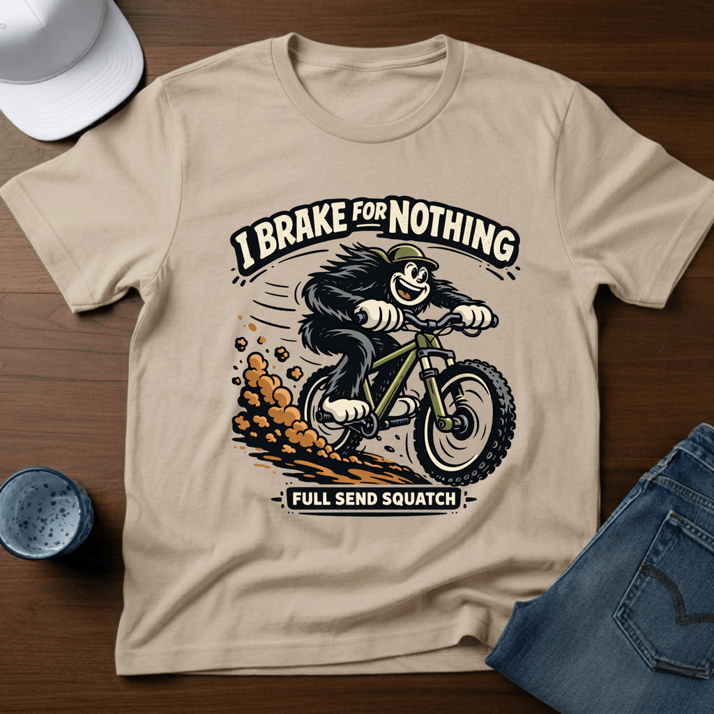 I Brake For Nothing Full Send Squatch T-Shirt - Deadpan Outdoors Co.