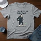 I Believe In Bigfoot He Ate My Ball T-Shirt - Deadpan Outdoors Co.