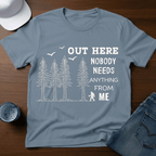 Out Here Nobody Needs Anything From Me T-Shirt - Deadpan Outdoors Co.
