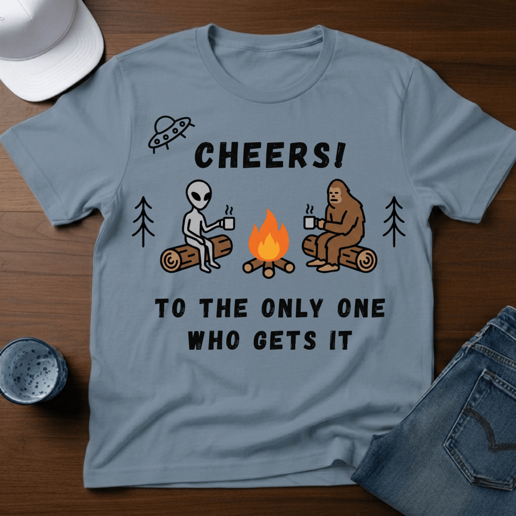Cheers! To The Only One Who Gets It T-Shirt - Deadpan Outdoors Co.