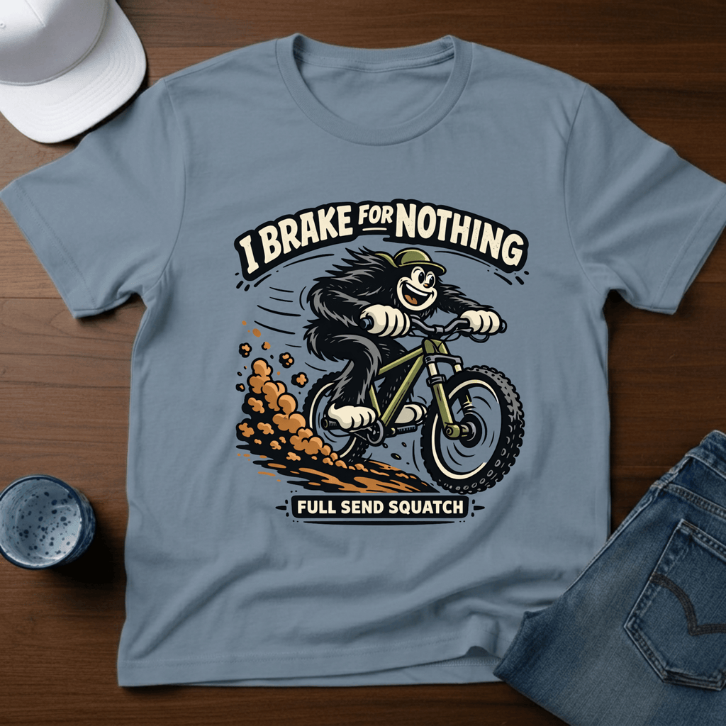 I Brake For Nothing Full Send Squatch T-Shirt - Deadpan Outdoors Co.