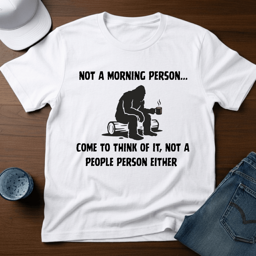 Not A Morning Person - Come To Think of It, Not a People Person Either T-Shirt - Deadpan Outdoors Co.