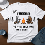 Cheers! To The Only One Who Gets It T-Shirt - Deadpan Outdoors Co.