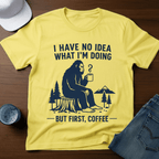 I Have No Idea What I'm Doing - But First, Coffee T-Shirt - Deadpan Outdoors Co.
