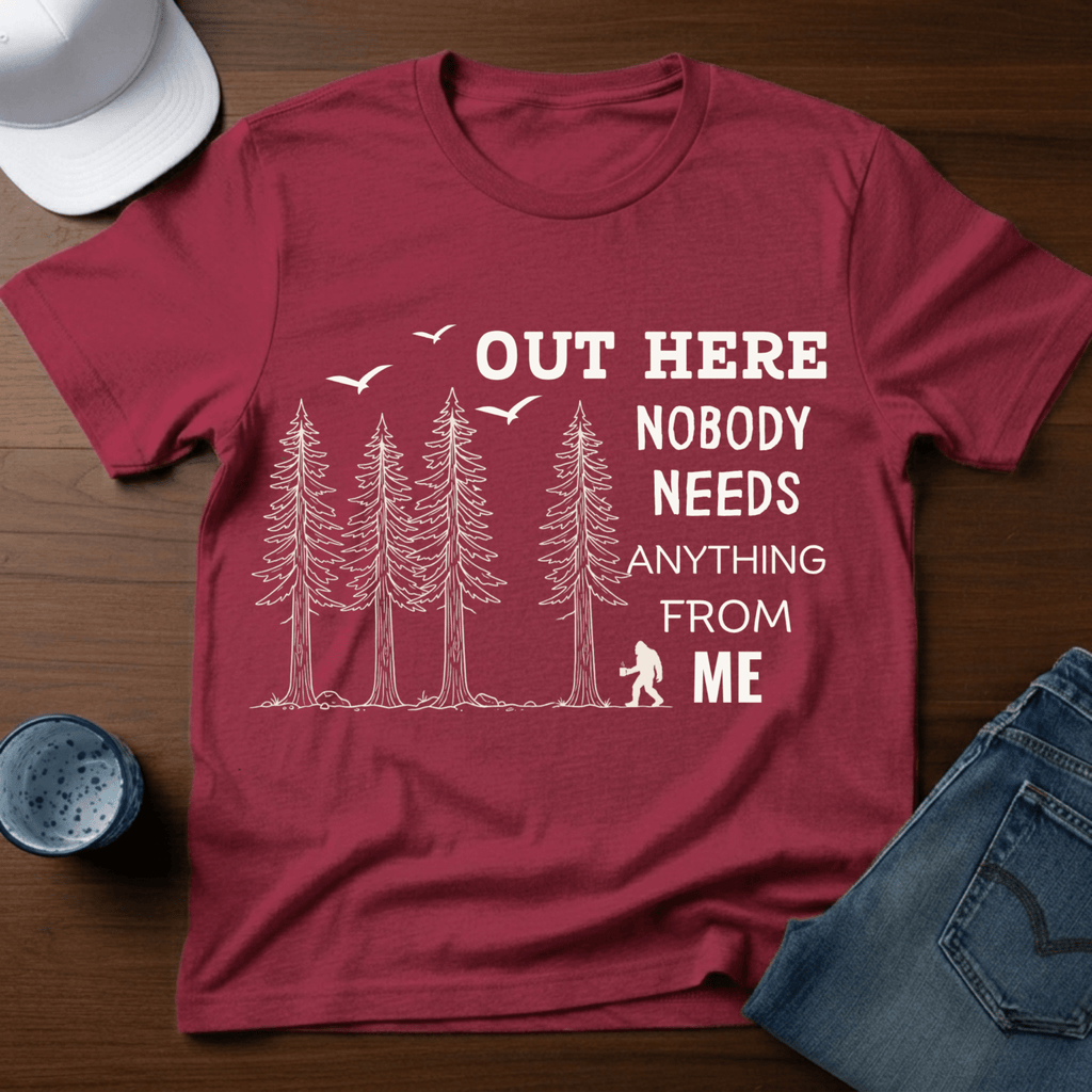 Out Here Nobody Needs Anything From Me T-Shirt - Deadpan Outdoors Co.